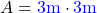 A = \textcolor{blue}{3 \text{m}} \cdot \textcolor{blue}{3\text{m}}