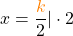\[x =\frac{\textcolor{orange}{k}}{2}   | \cdot 2\]