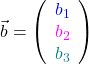 \vec{b}=\left(\begin{array}{c} \textcolor{blue}{b_1} \\ \textcolor{magenta}{b_2} \\ \textcolor{teal}{b_3}\end{array}\right)