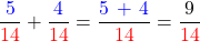 \[\frac{\textcolor{blue}{5}}{\textcolor{red}{14}}+\frac{\textcolor{blue}{4}}{\textcolor{red}{14}} = \frac{\textcolor{blue}{5\,+\,4}}{\textcolor{red}{14}}= \frac{9}{\textcolor{red}{14}}\]