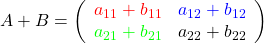 A+B=\left(\begin{array}{rr}\textcolor{red}{a_{11}+b_{11}}&\textcolor{blue}{a_{12}+b_{12}}\\\textcolor{green}{a_{21}+b_{21}}&a_{22}+b_{22}\\\end{array}\right)