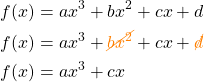 \begin{align*}f(x)&=ax^3+bx^2+cx+d\\ f(x)&=ax^3+\textcolor{orange}{\cancel{bx^2}}+cx+\textcolor{orange}{\cancel{d}}\\ f(x)&=ax^3+cx\end{align*}