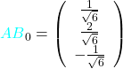 \textcolor{cyan}{AB}_0 = {\left(\begin{array}{c} \frac{1}{\sqrt{6}} \\ \frac{2}{\sqrt{6}} \\ -\frac{1}{\sqrt{6}} \end{array} \right)