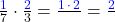 \frac{\textcolor{blue}{1}}{7}\cdot\frac{\textcolor{blue}{2}}{3}&=&\frac{\textcolor{blue}{1\,&\cdot&\,2}}{}&=&\frac{\textcolor{blue}{2}}{}