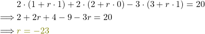 \begin{align*} &2\cdot( 1+ r \cdot 1) + 2\cdot( 2+ r \cdot 0) -3 \cdot(3+r \cdot 1)= 20 \\  \implies &2+ 2r+ 4- 9- 3r = 20 \\\implies &\textcolor{olive}{r = -23}\end{align*}