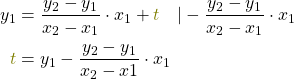 \begin{align*}y_{1}&=\frac{y_{2}-y_{1}}{x_{2}-x_{1}}\cdot{x_{1}}+\textcolor{olive}{t}\quad|-\frac{y_{2}-y_{1}}{x_{2}-x_{1}}\cdot{x_{1}}\\ \textcolor{olive}{t}&=y_{1}-\frac{y_{2}-y_{1}}{x_{2}-x{1}}\cdot{x_{1}}\end{align*}