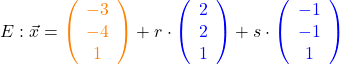 E: \vec{x} = \textcolor{orange}{\left(\begin{array}{c} -3 \\ -4 \\ 1 \end{array}\right)} + r \cdot \textcolor{blue}{\left(\begin{array}{c} 2 \\ 2 \\ 1 \end{array}\right)} + s \cdot \textcolor{blue}{\left(\begin{array}{c} -1 \\ -1 \\ 1 \end{array}\right)}