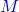\textcolor{blue}{M}