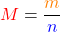 \[\textcolor{red}{M} = \frac{\textcolor{orange}{m}}{\textcolor{blue}{n}}\]