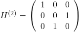 H^{(2)} = \left(\begin{array}{ccc} 1&0&0 \\0&0&1\\0&1&0\end{array}\right)