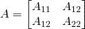 \mathbit{A}=\left[\begin{matrix}A_{11}&A_{12}\\A_{12}&A_{22}\\\end{matrix}\right]