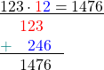 \[\begin{array}{l} \[\underline{123 \cdot \textcolor{red}{1}\textcolor{blue}{2} = 1476}\\ \phantom{+1}\textcolor{red}{123}\phantom{7}\\ \underline{\textcolor{teal}{+}\phantom{11}\textcolor{blue}{246}\phantom{ = }}\\ \phantom{+1} 1476\\ \end{array}\]