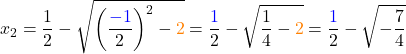 \[x_{2} = \frac{1}{2} - \sqrt{\left(\frac{\textcolor{blue}{-1}}{2}\right)^2 - \textcolor{orange}{2}} = \frac{\textcolor{blue}{1}}{2} - \sqrt{\frac{1}{4} - \textcolor{orange}{2}} = \frac{\textcolor{blue}{1}}{2} - \sqrt{-\frac{7}{4}}\]