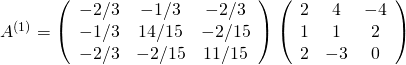 A^{(1)}= \left(\begin{array}{ccc}-2/3&-1/3&-2/3 \\ -1/3&14/15&-2/15\\-2/3&-2/15&11/15\end{array}\right) \left(\begin{array}{ccc}2&4&-4 \\ 1&1&2\\2&-3&0\end{array}\right)