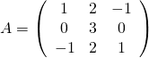 A=\left(\begin{array}{ccc}1&2&-1\\0&3&0\\-1&2&1\\\end{array}\right)