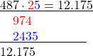 \[\begin{array}{l} \[\underline{487 \cdot \textcolor{red}{2}\textcolor{blue}{5} = 12.175}\\ \phantom{48}\textcolor{red}{974}\phantom{5}\\ \underline{\phantom{48}\textcolor{blue}{2435}\phantom{= 12.175}}\\ \phantom{}12.175\phantom{=12.175}\\ \end{array}\]