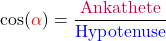 \[\cos(\textcolor{red}{\alpha})=\frac{\textcolor{purple}{\text{Ankathete}}}{\textcolor{blue}{\text{Hypotenuse}}}\]
