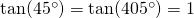 \tan(45^{\circ})=\tan(405^{\circ})=1