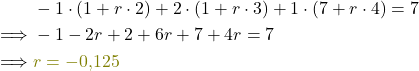 \begin{align*} &-1\cdot ( 1+ r \cdot 2) + 2\cdot ( 1+ r \cdot 3) +1\cdot ( 7+r \cdot 4)= 7 \\\implies &-1 -2r+ 2 + 6r+ 7 +4r= 7\\\implies &\textcolor{olive}{r= -0,125}\end{align*}