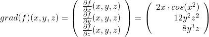 grad(f)(x,y,z)=\left( \begin{array} {r} \frac{\partial f}{\partial x} (x,y,z) \\ \frac{\partial f}{\partial y} (x,y,z) \\ \frac{\partial f}{\partial z} (x,y,z) \end{array} \right )=\left( \begin{array}{r} 2x\cdot cos⁡(x^2) \\ 12 y^2 z^2 \\ 8y^3 z \end {array} \right)