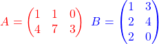 \[\textcolor{red}{A = \begin{pmatrix} 1 & 1 & 0 \\ 4 & 7 & 3 \\ \end{pmatrix}} \; \; \textcolor{blue}{B = \begin{pmatrix} 1 & 3 \\ 2 & 4 \\ 2 & 0 \end{pmatrix}} \]