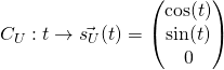 C_U:t\rightarrow \vec{s_U}(t)=\left(\begin{matrix}\cos (t)\\\sin (t)\\0\\\end{matrix}\right)