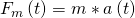 F_m\left(t\right)=m\ast a\left(t\right)