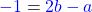 \textcolor{blue}{-1}=\textcolor{blue}{2b-a}