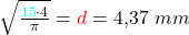 \sqrt{\frac{\textcolor{cyan}{15}\cdot4}{\pi}} =\textcolor{red}{d} = 4,37~ mm