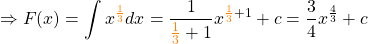 \[\Rightarrow F(x) = \int x^{\textcolor{orange}{\frac{1}{3}}} dx = \frac{1}{{\textcolor{orange}{\frac{1}{3}}}+1} x^{{\textcolor{orange}{\frac{1}{3}}}+1}+c= \frac{3}{4}x^{\frac{4}{3}}+c\]