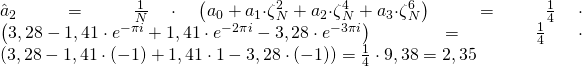 {\hat{a}}_2=\frac{1}{N}\cdot\left(a_0+a_1{\cdot\zeta}_N^2+a_2{\cdot\zeta}_N^4+a_3{\cdot\zeta}_N^6\right)=\frac{1}{4}\cdot\left(3,28-1,41\cdot e^{-\pi i}+1,41\cdot e^{-2\pi i}-3,28\cdot e^{-3\pi i}\right)=\frac{1}{4}\cdot\left(3,28-1,41\cdot(-1)+1,41\cdot1-3,28\cdot(-1)\right)=\frac{1}{4}\cdot9,38=2,35