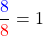 \[\frac{\textcolor{blue}{8}}{\textcolor{red}{8}} = 1\]