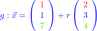 \[\textcolor{blue}{g:  \vec{x} = \left( \begin{array}{r}\textcolor{red}{1}\\\textcolor{blue}{1}\\\textcolor{green}{7}\\\end{array}\right) + r \left(\begin{array}{r}\textcolor{red}{2}\\\textcolor{blue}{3}\\\textcolor{green}{4}\\\end{array}\right)} \]