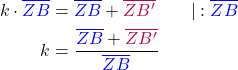 \begin{align*} k \cdot \textcolor{blue}{\overline{ZB}} &= \textcolor{blue}{\overline{ZB}} + \textcolor{purple}{\overline{ZB'}} \quad \quad | : \textcolor{blue}{\overline{ZB}}\\ k &= \frac{\textcolor{blue}{\overline{ZB}} + \textcolor{purple}{\overline{ZB'}}}{\textcolor{blue}{\overline{ZB}}}\\ \end{align*}