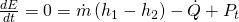 \frac{dE}{dt}=0=\dot{m}\left(h_1-h_2\right)-\dot{Q}+P_t