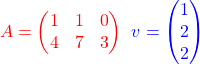 \[\textcolor{red}{A = \begin{pmatrix} 1 & 1 & 0 \\ 4 & 7 & 3 \\ \end{pmatrix}} \; \; \textcolor{blue}{v = \begin{pmatrix} 1 \\ 2 \\ 2 \end{pmatrix}} \]