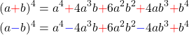 \begin{align*} (a\textcolor{red}{+}b)^4 &= a^4 \textcolor{red}{+} 4a^3b \textcolor{red}{+} 6a^2b^2 \textcolor{red}{+} 4 ab^3 \textcolor{red}{+} b^4\\ (a\textcolor{blue}{-}b)^4 &= a^4\textcolor{blue}{-} 4a^3b \textcolor{red}{+} 6a^2b^2 \textcolor{blue}{-} 4 ab^3 \textcolor{red}{+} b^4 \end{align*}