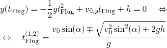 \begin{aligned} & y(t_\text{Flug}) = -\frac{1}{2}gt_\text{Flug}^2 + v_{0,y}t_\text{Flug} + h = 0 \quad\Leftrightarrow \\ & \Leftrightarrow \quad t_\text{Flug}^{(1,2)} = \frac{v_0\sin(\alpha) \mp \sqrt{v_0^2\sin^2(\alpha) + 2gh}}{g} \end{aligned}