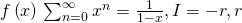 f\left(x\right)≔\sum_{n=0}^{\infty}{x^n}=\frac{1}{1-x},I=-r,r