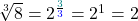 \sqrt[3]{8}=2^{\frac{\textcolor{teal}{3}}{\textcolor{blue}{3}}} = 2^{1} = 2