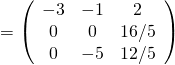 = \left(\begin{array}{ccc}-3&-1&2 \\ 0&0&16/5\\0&-5&12/5\end{array}\right)