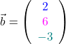 \vec{b} = \left(\begin{array}{c} \textcolor{blue}{2} \\ \textcolor{magenta}{6} \\ \textcolor{teal}{ -3} \end{array}\right)