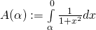 A(\alpha) := \int \limits_{\alpha}^{0}\frac{1}{1+x^2} dx