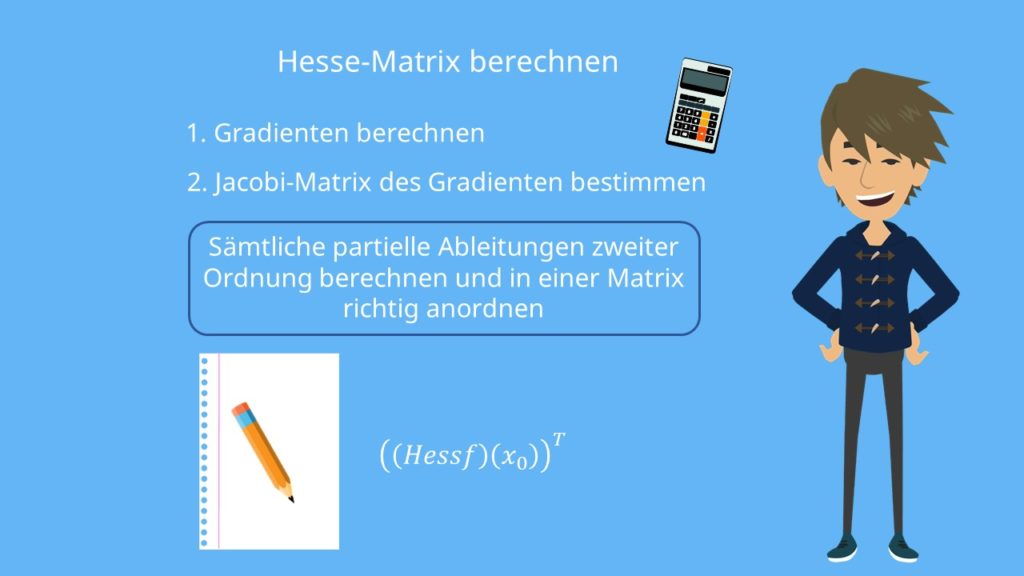Hesse-Matrix berechnen, Gradient berechnen, Jacobi-Matrix des Gradienten bestimmen, Transponierte Hesse Matrix